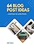 64 Blog Post Ideas, and How to Write Them: Blog writing for SEO, social media, and brand building.