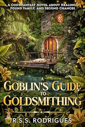 A Goblin's Guide to Goldsmithing: A Cozy Fantasy Novel about Healing, Found Family, and Second Chances (Tales of Silverfern Hollow Book 2)