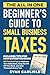 The All In One Beginner's Guide to Small Business Taxes by Evan Carlisle