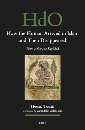 How the Human Arrived in Islam and Then Disappeared: From Athens to Baghdad (Handbook of Oriental Studies. Section 1 The Near and Middle East, 195)