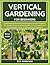 Vertical Gardening for Beginners: The Essential Practical Guide to Building Your Own Garden and Growing Organic Crops at Home in a Much Less Space.