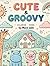Cute & Groovy Coloring book...