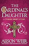 The Cardinal’s Daughter by Alison Weir