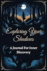 Exploring Your Shadows: A Journal For Inner Discovery