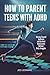 HOW TO PARENT TEENS WITH ADHD: Raising Focused Confident and Resilient Adolescents Without Daily Struggles