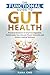 The Functional Guide to Gut Health: Practical Solutions to Improve Digestion, Tackle Leaky Gut, Elevate Mood, Immunity and Unlock Lasting Wellness