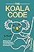 The Koala Code: Winning Over the Unimpressed and the Impossible to Persuade