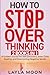 How to Stop Overthinking: 2...