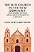 The Old Church in the New Dominion: The Story of the Anglican Church in Canada