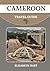 CAMEROON TRAVEL GUIDE: A Gr...
