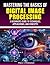 Mastering the Basics of Digital Image Processing by Ravi Prasad