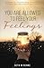 You Are Allowed to Feel Your Feelings: A Guide to Transforming Emotional Turmoil into Resilience and Peace