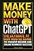 Make Money with ChatGPT: Th...
