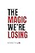 The Magic We're Losing by Kenneth Lin