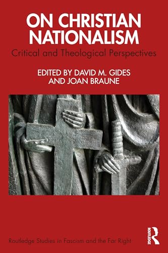 On Christian Nationalism: Critical and Theological Perspectives (Routledge Studies in Fascism and the Far Right)