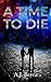 A Time to Die by AJ Berea
