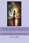 Whispers of You, Through Time: Follow the whispers… and discover yourself. Whispers of You, Through Time: Follow the whispers… and discover yourself.