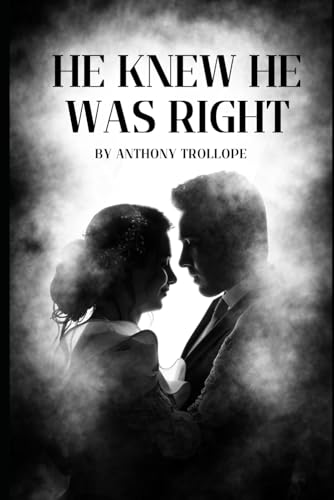 He Knew He Was Right: An Original and Unabridged Edition