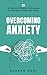 Overcoming Anxiety: 21 Simp...
