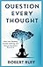 Question Every Thought: Why Your Thinking Creates Suffering and How to Find Peace Beyond It