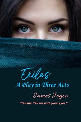 Exiles: A Play in Three Acts: “Tell me. Tell me with your eyes.”
