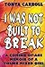 I WAS NOT BUILT TO BREAK: A...