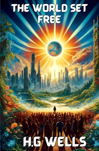 The World Set Free(illustrated): From Chaos to Hope: A Story of Change, Told in Words and Pictures
