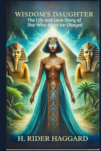 Wisdom's Daughter: The Life and Love Story of She-Who-Must-be-Obeyed