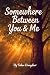 Somewhere Between You & Me
