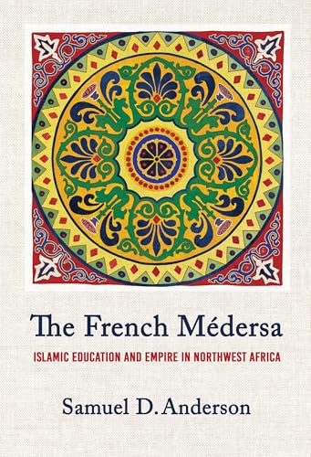 The French Médersa: Islamic Education and Empire in Northwest Africa (Hardcover)