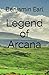 Legend of Arcana by Benjamin Earl