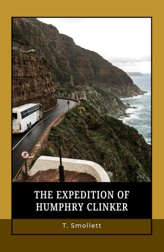 The Expedition of Humphry Clinker: From Road to Revelation – A Hilarious Epistolary Novel of Travel and Society