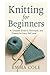 Knitting for Beginners: A C...