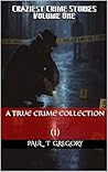 A True Crime Collection: Craziest Crime Stories: Volume 1