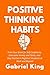 POSITIVE THINKING HABITS by Gabriel King