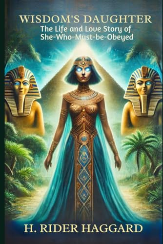 Wisdom's Daughter: The Life and Love Story of She-Who-Must-be-Obeyed