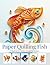 Paper Quilling Fish: A Quil...