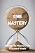 Time Mastery: Making The Mo...
