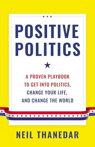 Positive Politics: A Proven Playbook to Get into Politics, Change Your Life, and Change the World (Kindle Edition)