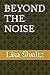 BEYOND THE NOISE by Lisa Shultz