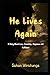 He Lives Again: A Story abo...