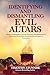 Identifying & Dismantling Evil Altars: Prayers and Strategies to Identify, Renounce, and Dismantle Evil Altars, and Win the Battle for the Destiny and Future of Generations