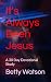 It's Always Been Jesus by Betty Watson