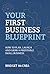 Your First Business Blueprint by Bridget McCrea Your First Business Blueprint by Bridget McCrea