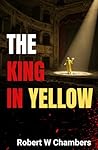 The King in Yellow: Stories of Madness, Mystery, and the Macabre