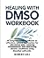 Healing With DMSO Workbook:...