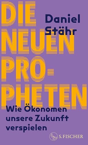Die neuen Propheten: Wie Ökonomen unsere Zukunft verspielen | Ein Debattenbuch aus der eigenen Zunft (German Edition)