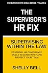 The Supervisor's HR Fix: Supervising Within The Law, Essential HR Compliance Skills to Lead Fairly and Protect Your Team
