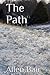The Path: Essential Scriptures for Understanding and Following The Path of Jesus Christ