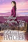 To Reveal a Reckless Love by Robin Lee Hatcher